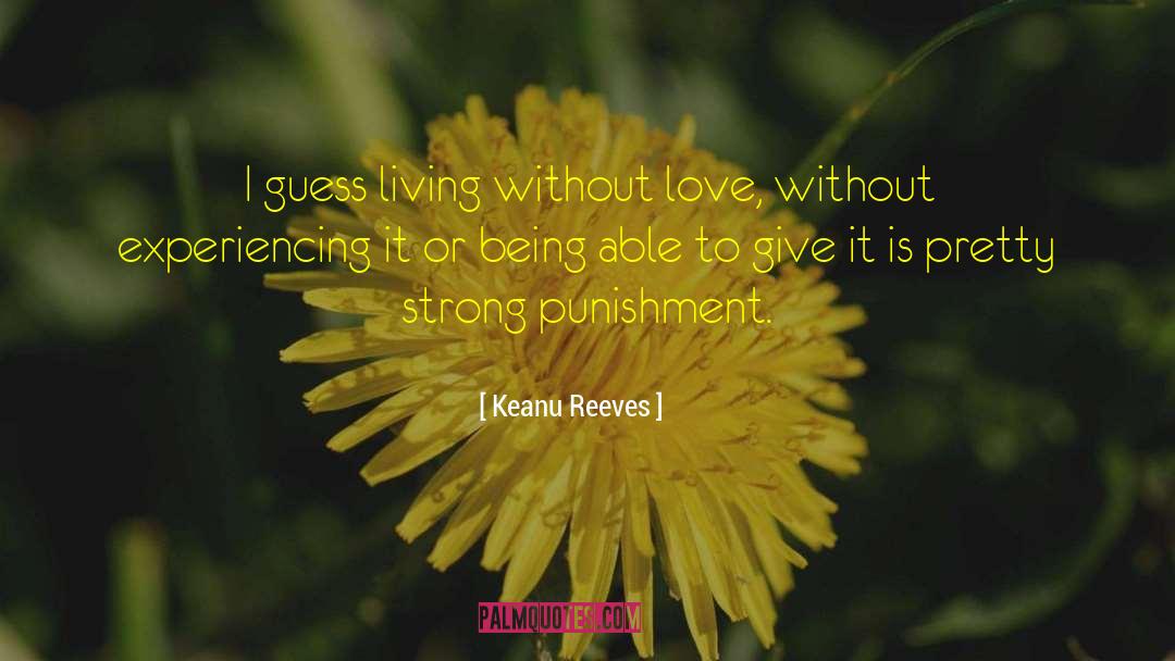 Keanu Reeves Quotes: I guess living without love,