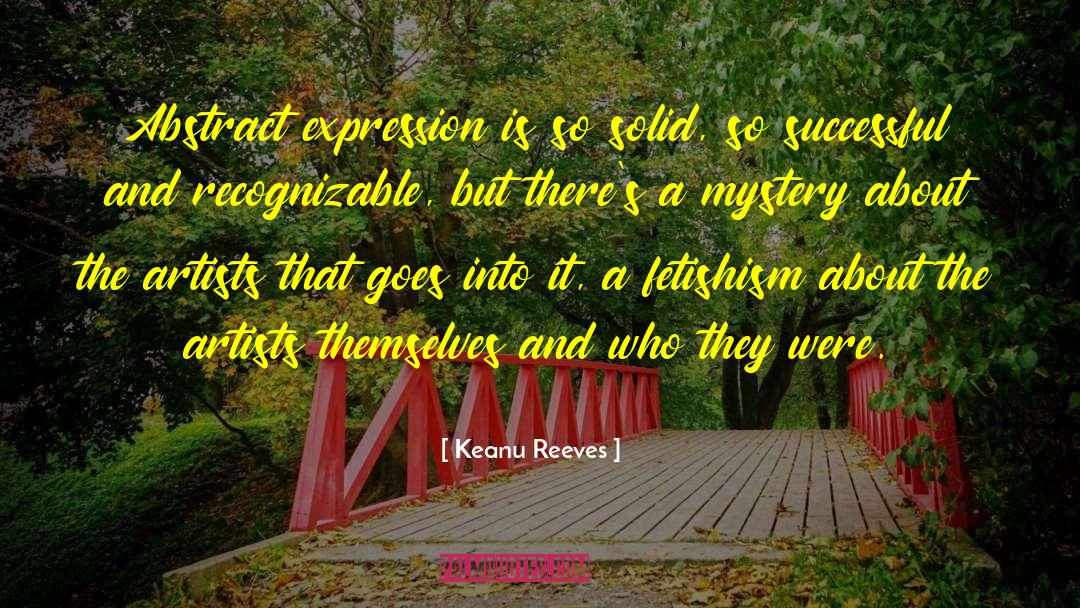 Keanu Reeves Quotes: Abstract expression is so solid,