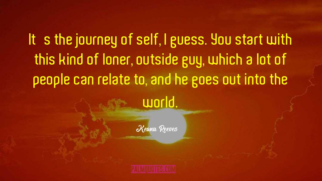 Keanu Reeves Quotes: It's the journey of self,