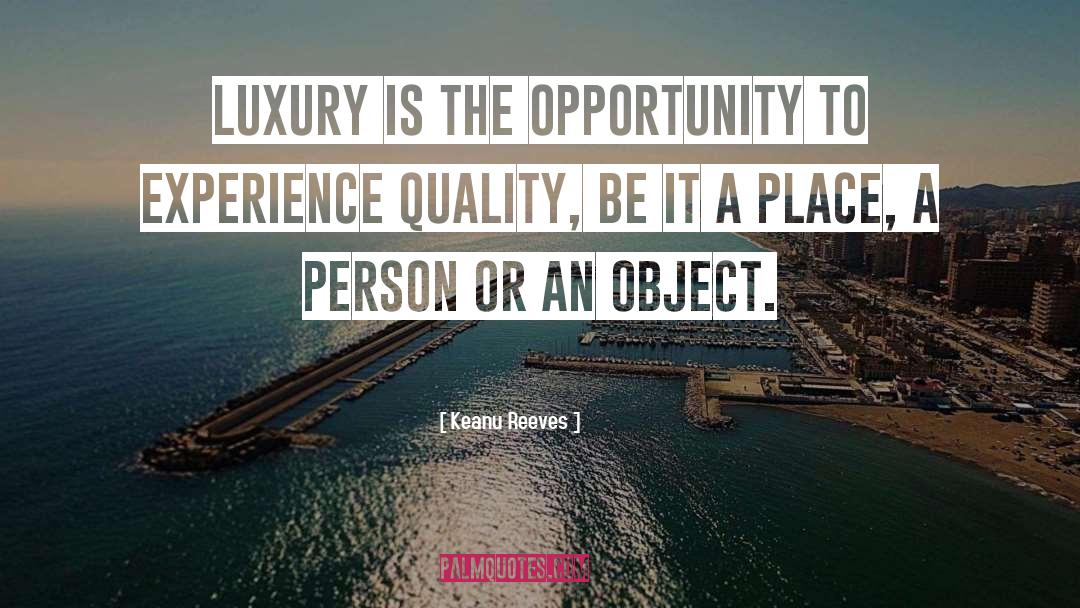 Keanu Reeves Quotes: Luxury is the opportunity to