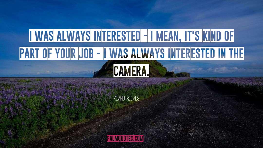 Keanu Reeves Quotes: I was always interested -