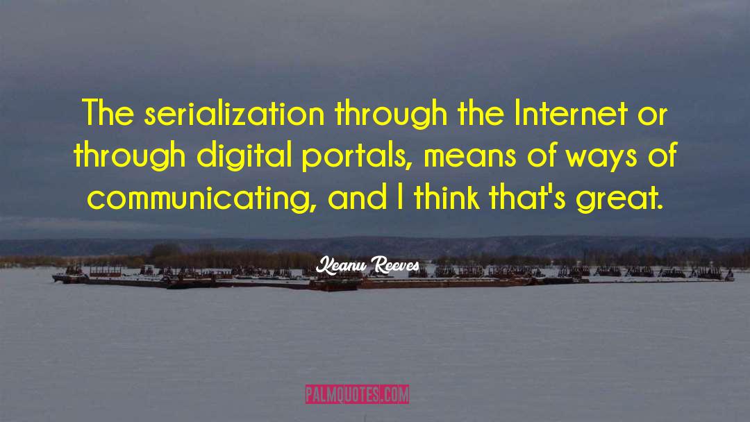 Keanu Reeves Quotes: The serialization through the Internet