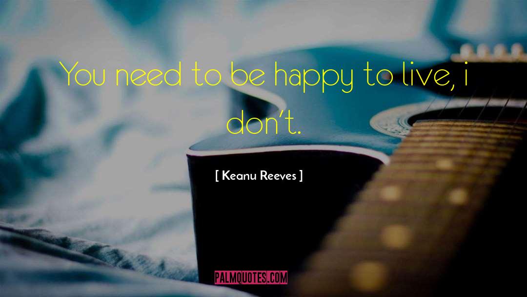 Keanu Reeves Quotes: You need to be happy