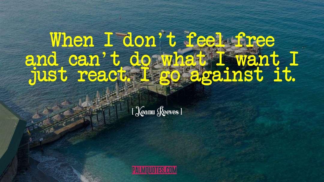 Keanu Reeves Quotes: When I don't feel free