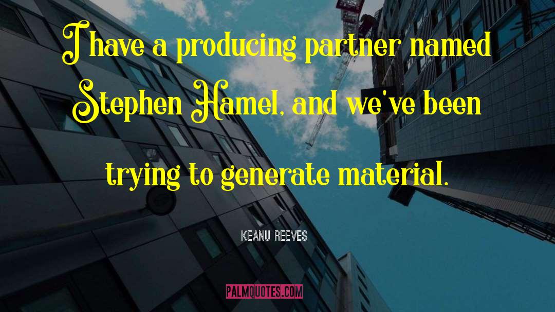 Keanu Reeves Quotes: I have a producing partner