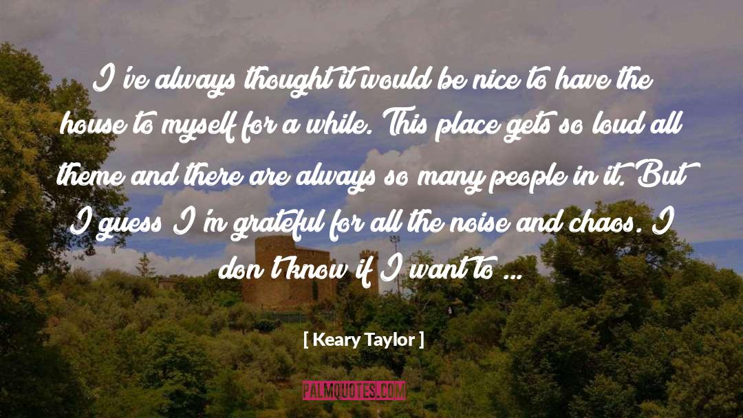 Keary Taylor Quotes: I've always thought it would