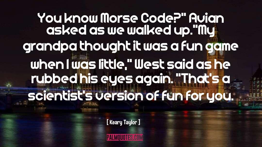 Keary Taylor Quotes: You know Morse Code?