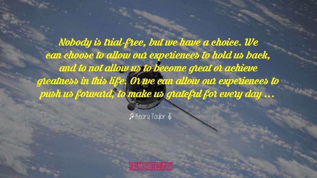 Keary Taylor Quotes: Nobody is trial-free, but we
