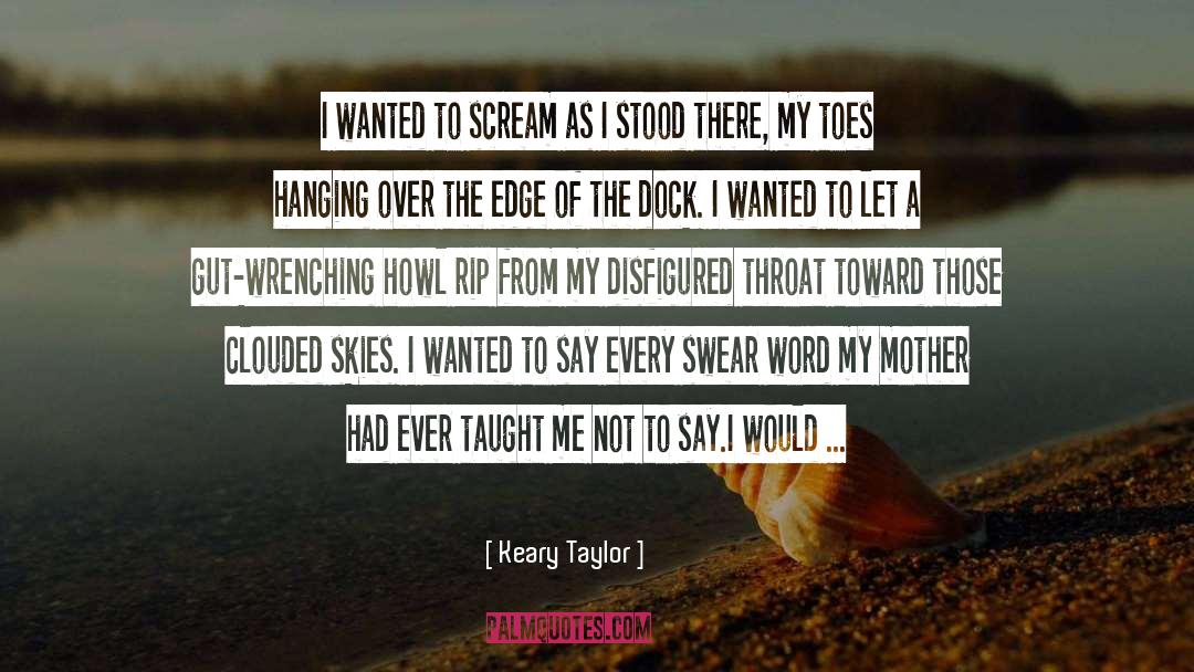 Keary Taylor Quotes: I wanted to scream as