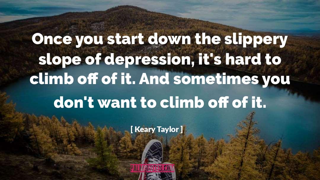 Keary Taylor Quotes: Once you start down the