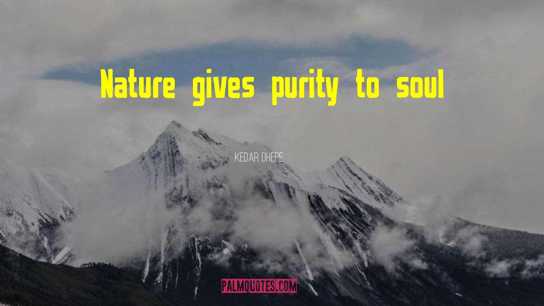 Kedar Dhepe Quotes: Nature gives purity to soul