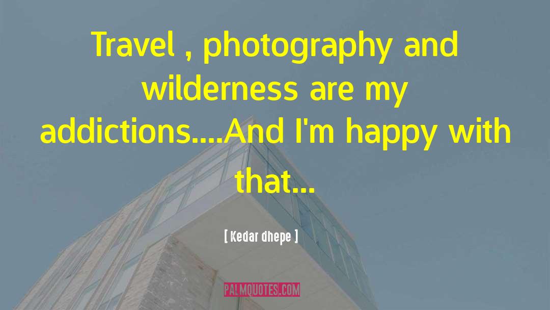 Kedar Dhepe Quotes: Travel , photography and wilderness