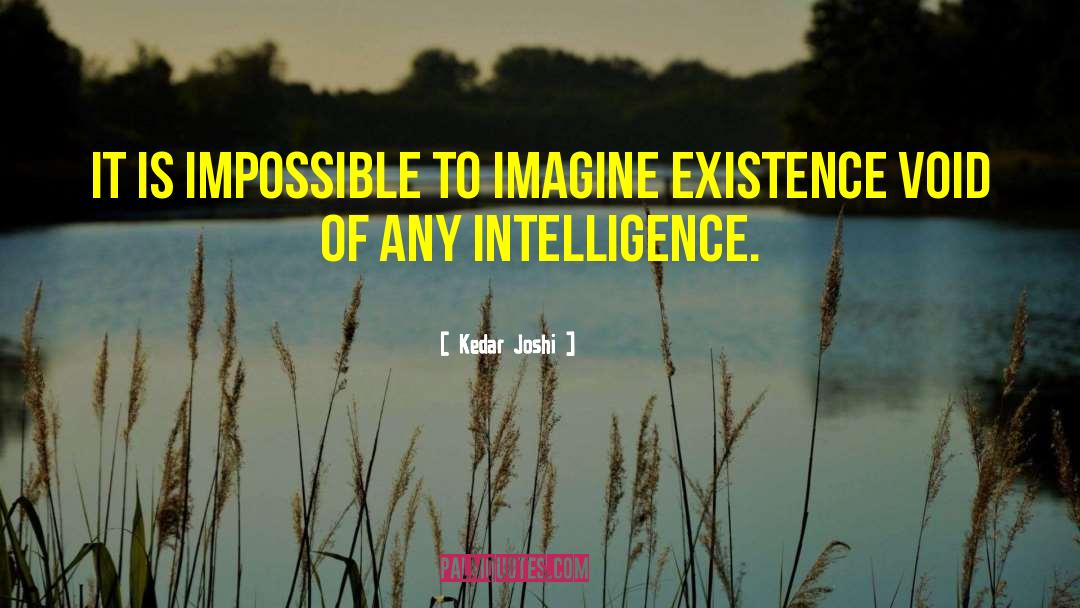 Kedar Joshi Quotes: It is impossible to imagine