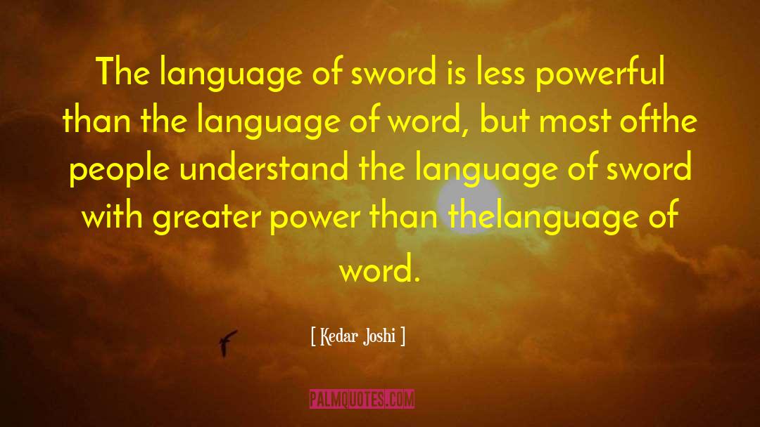 Kedar Joshi Quotes: The language of sword is