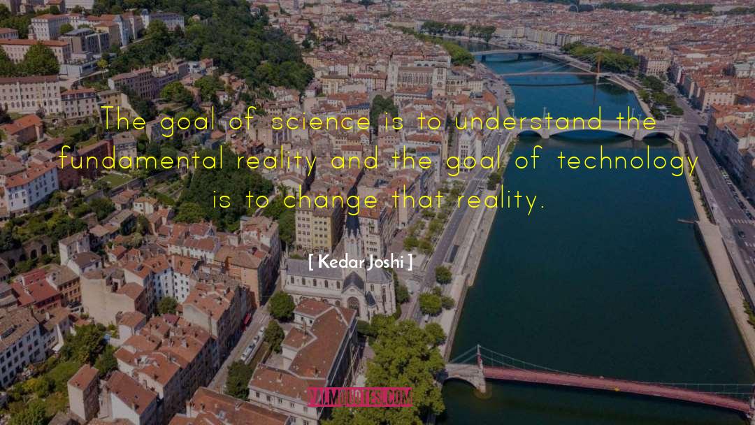 Kedar Joshi Quotes: The goal of science is