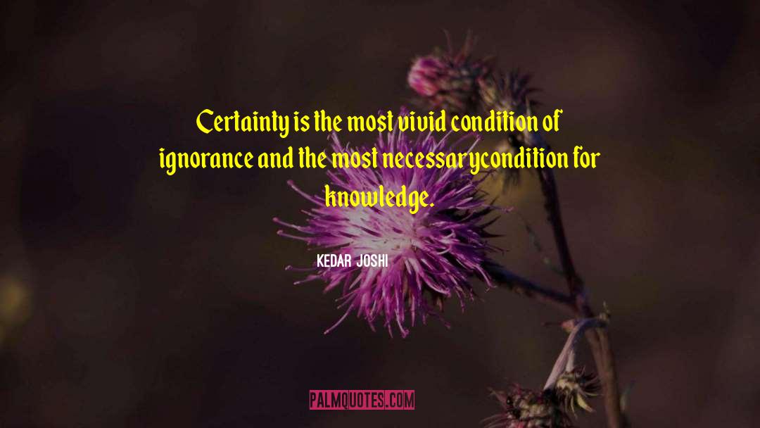 Kedar Joshi Quotes: Certainty is the most vivid