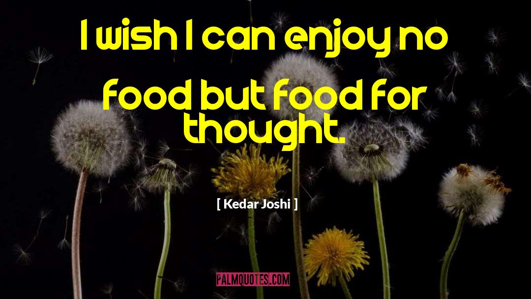 Kedar Joshi Quotes: I wish I can enjoy
