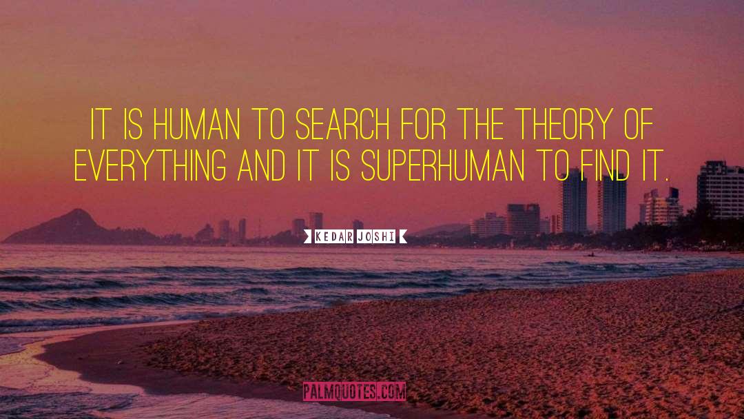 Kedar Joshi Quotes: It is human to search