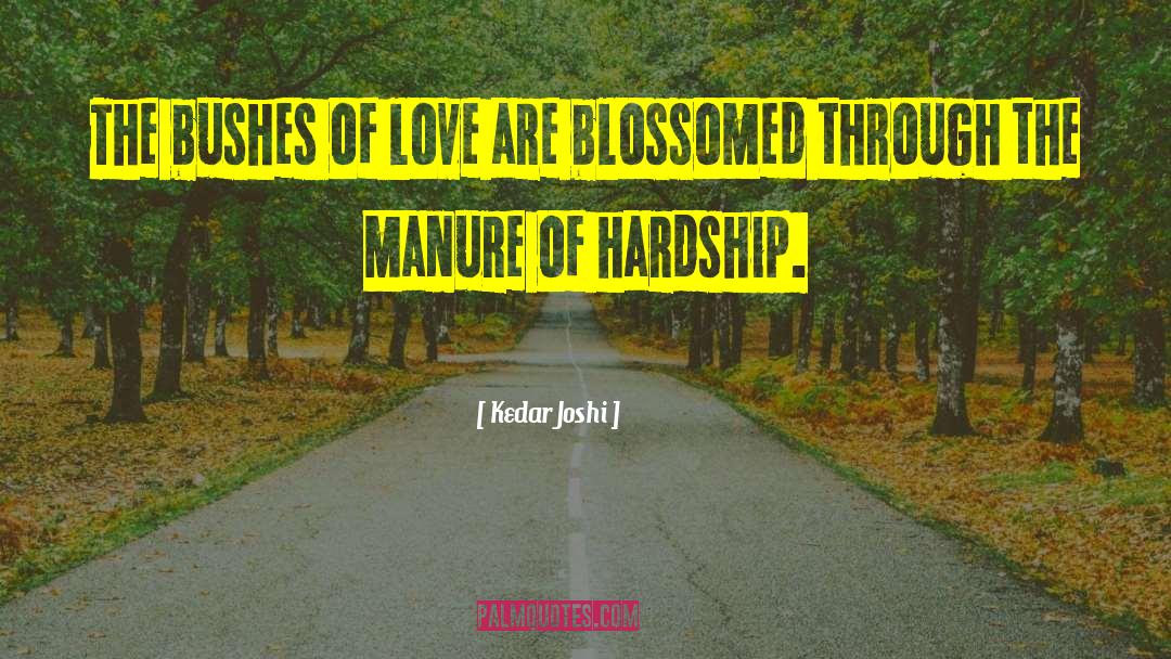 Kedar Joshi Quotes: The bushes of love are