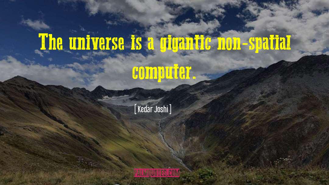 Kedar Joshi Quotes: The universe is a gigantic