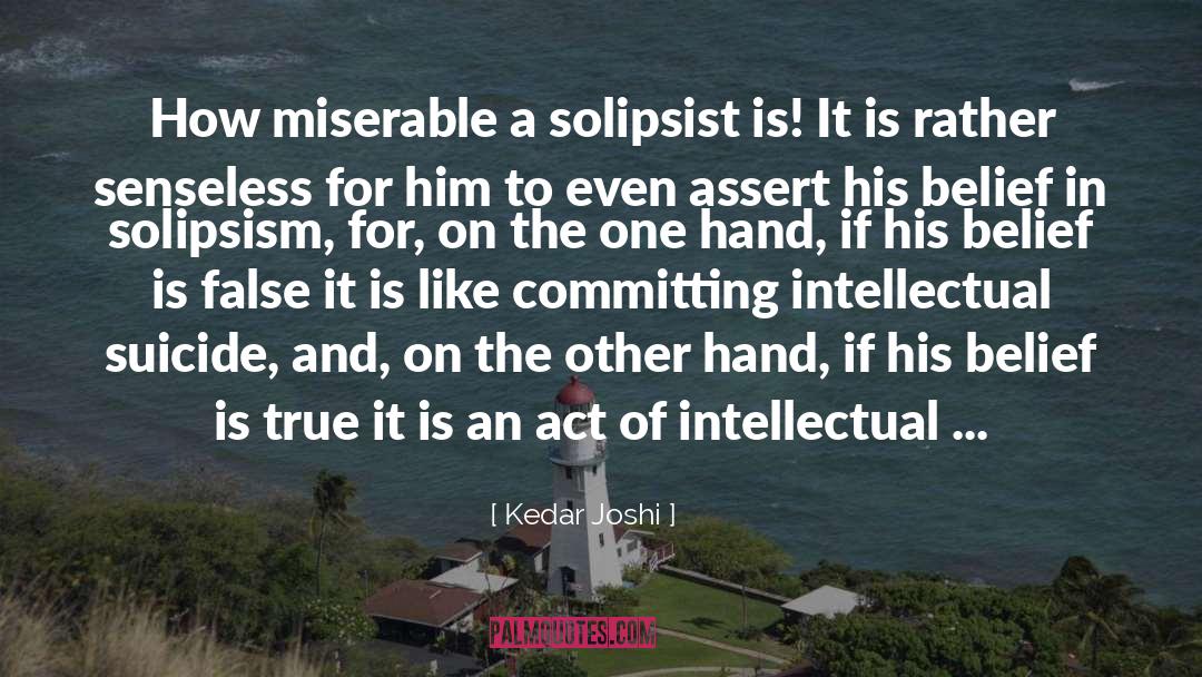 Kedar Joshi Quotes: How miserable a solipsist is!