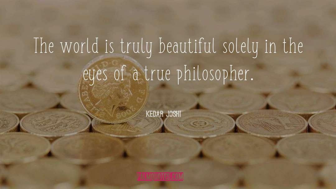 Kedar Joshi Quotes: The world is truly beautiful