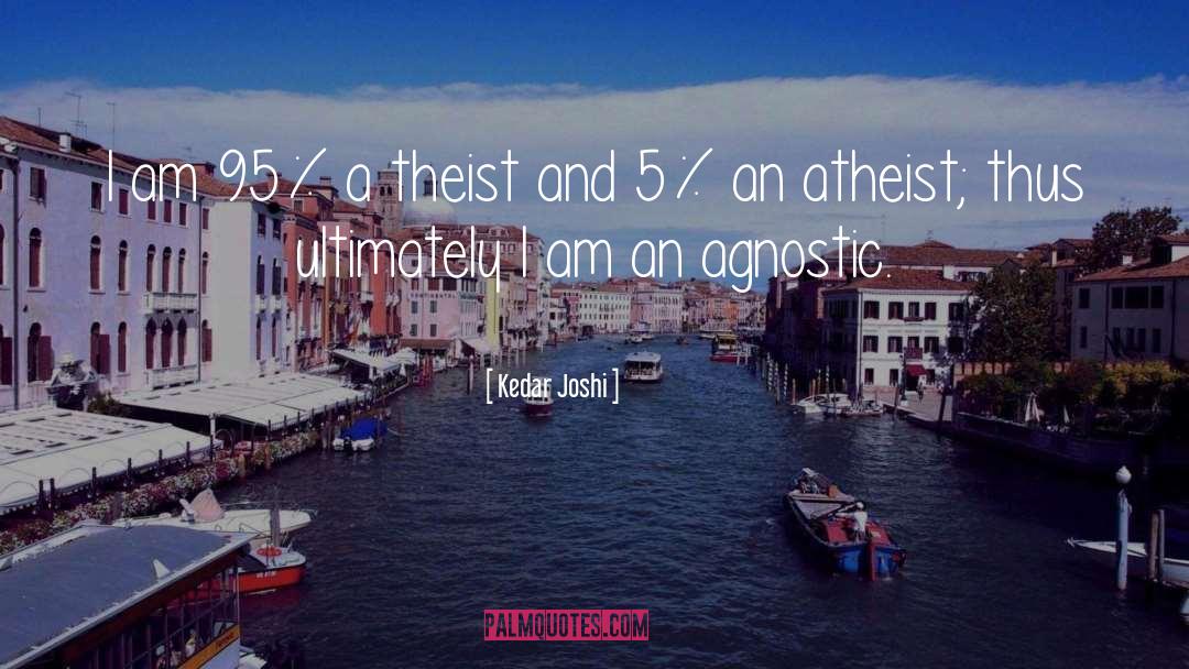 Kedar Joshi Quotes: I am 95% a theist