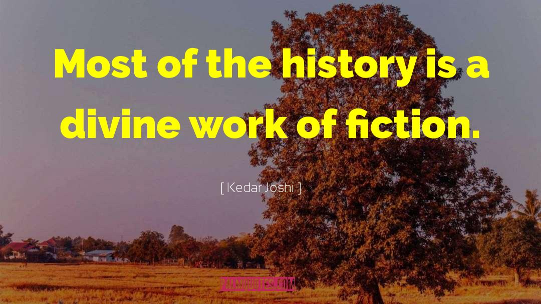 Kedar Joshi Quotes: Most of the history is