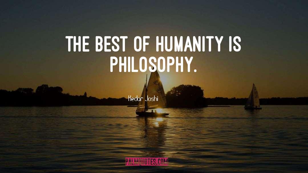 Kedar Joshi Quotes: The best of humanity is