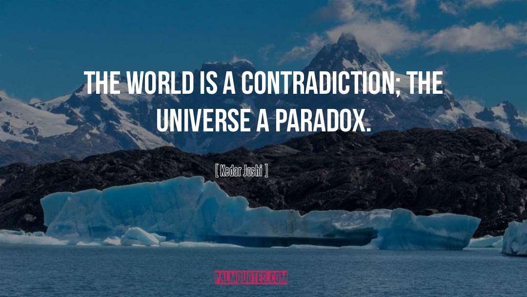 Kedar Joshi Quotes: The world is a contradiction;