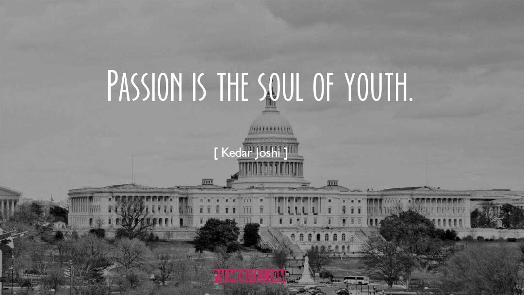 Kedar Joshi Quotes: Passion is the soul of