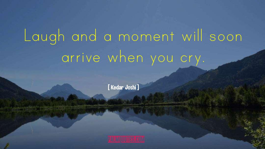Kedar Joshi Quotes: Laugh and a moment will