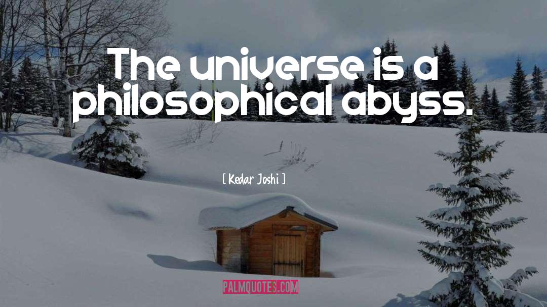 Kedar Joshi Quotes: The universe is a philosophical