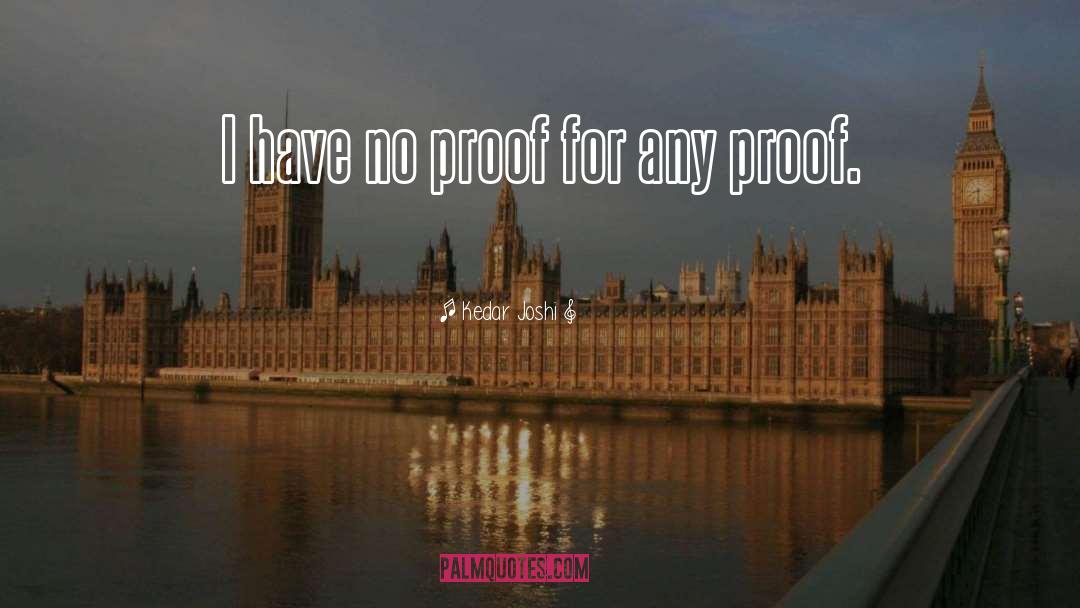 Kedar Joshi Quotes: I have no proof for