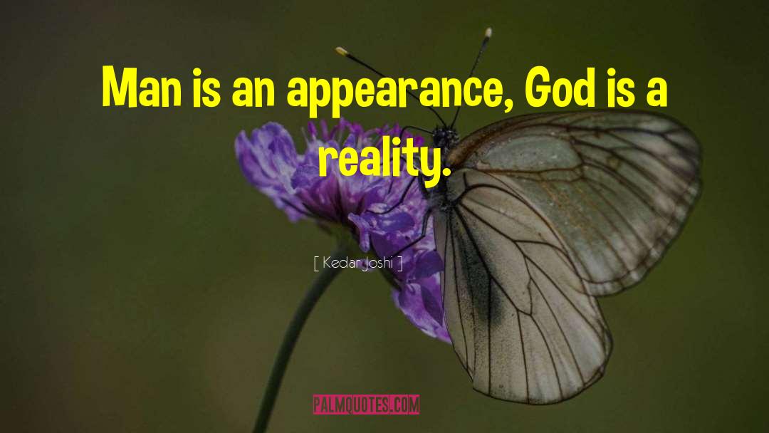 Kedar Joshi Quotes: Man is an appearance, God