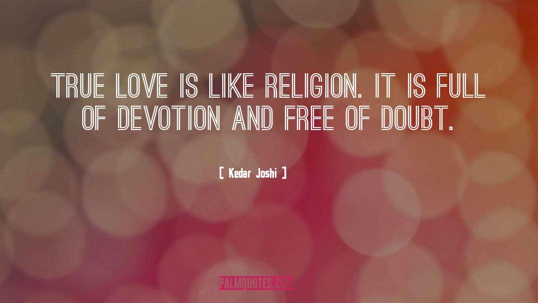 Kedar Joshi Quotes: True love is like religion.