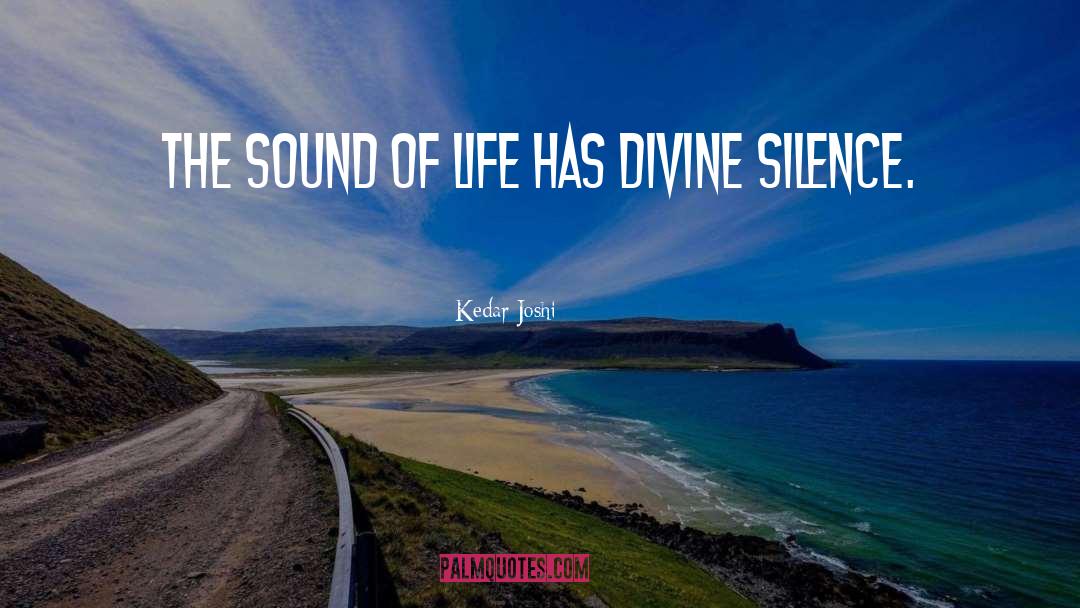Kedar Joshi Quotes: The sound of life has
