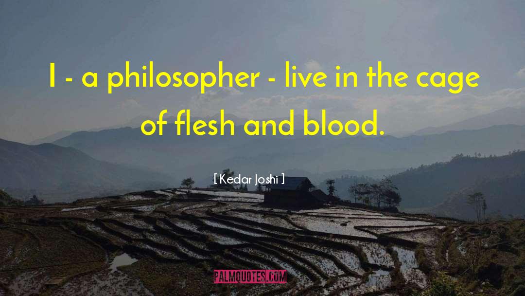 Kedar Joshi Quotes: I - a philosopher -