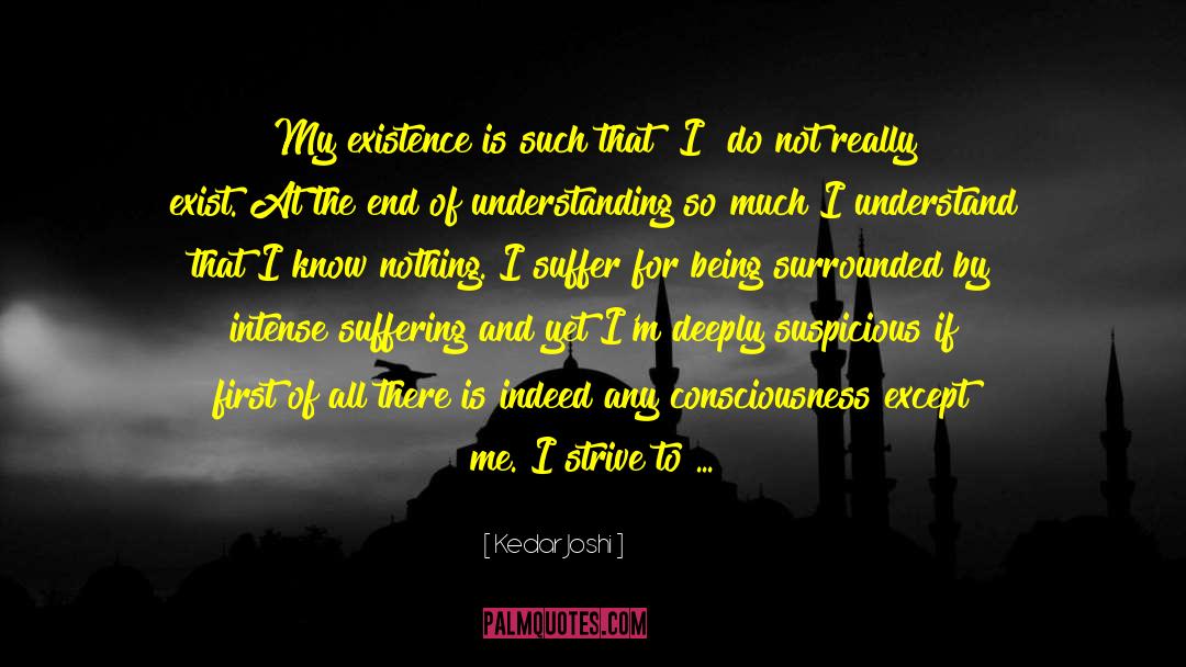 Kedar Joshi Quotes: My existence is such that