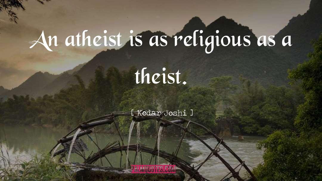 Kedar Joshi Quotes: An atheist is as religious