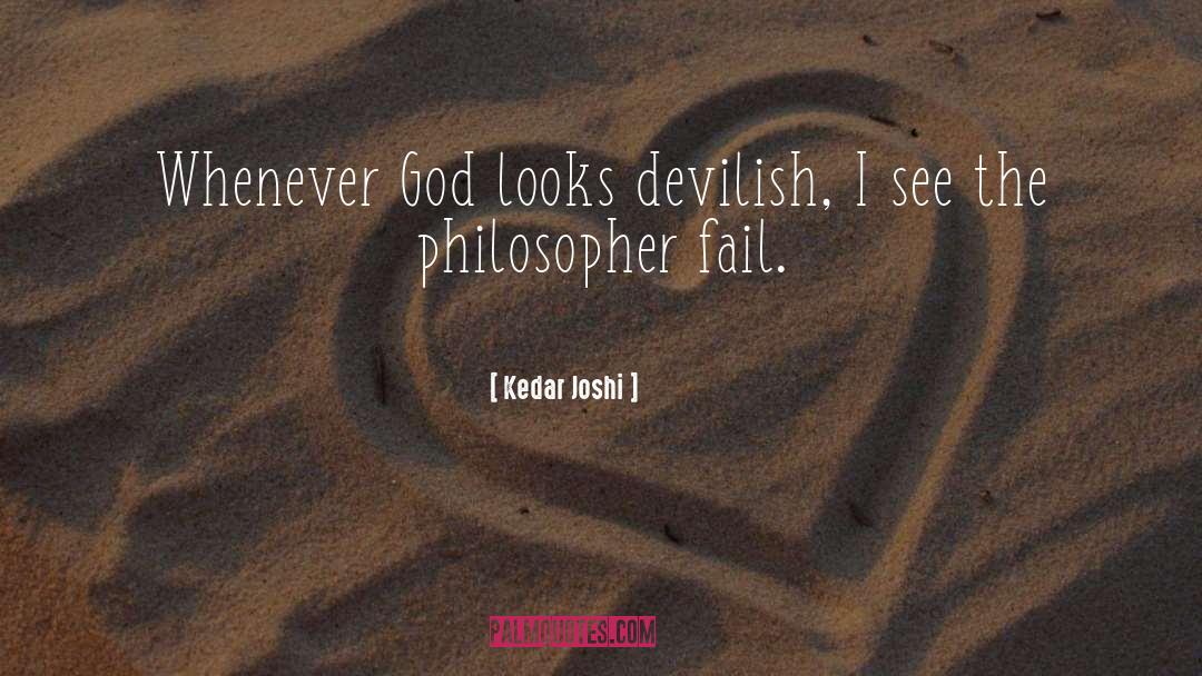 Kedar Joshi Quotes: Whenever God looks devilish, I