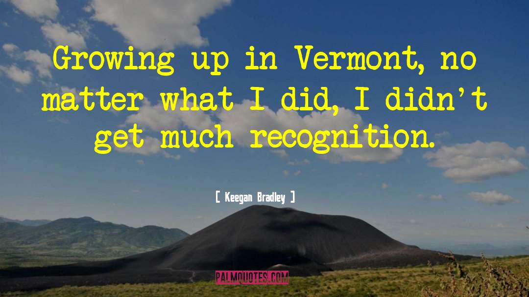 Keegan Bradley Quotes: Growing up in Vermont, no