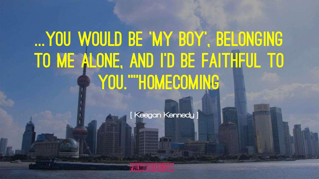 Keegan Kennedy Quotes: ...You would be 'my boy',