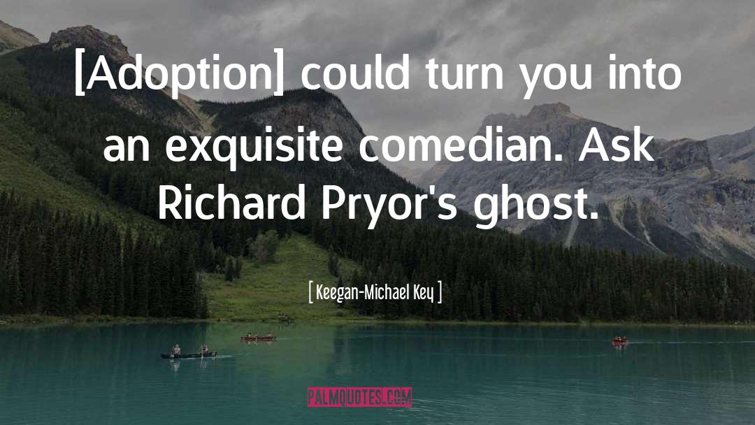 Keegan-Michael Key Quotes: [Adoption] could turn you into