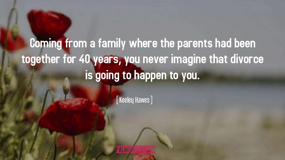 Keeley Hawes Quotes: Coming from a family where