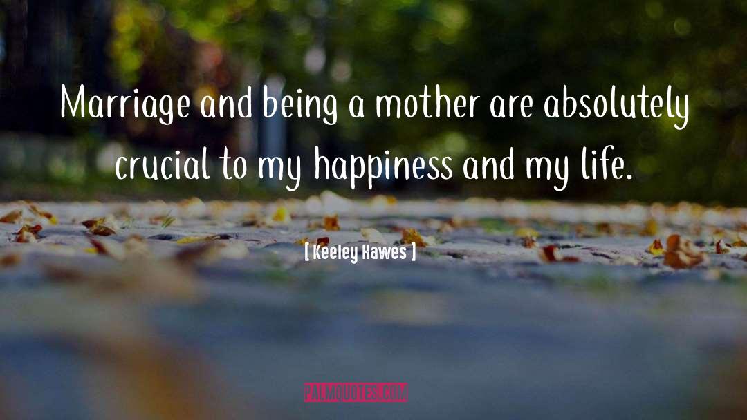 Keeley Hawes Quotes: Marriage and being a mother