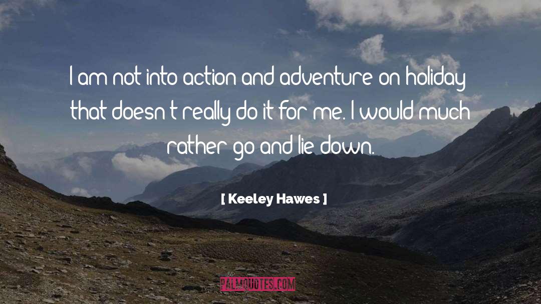 Keeley Hawes Quotes: I am not into action