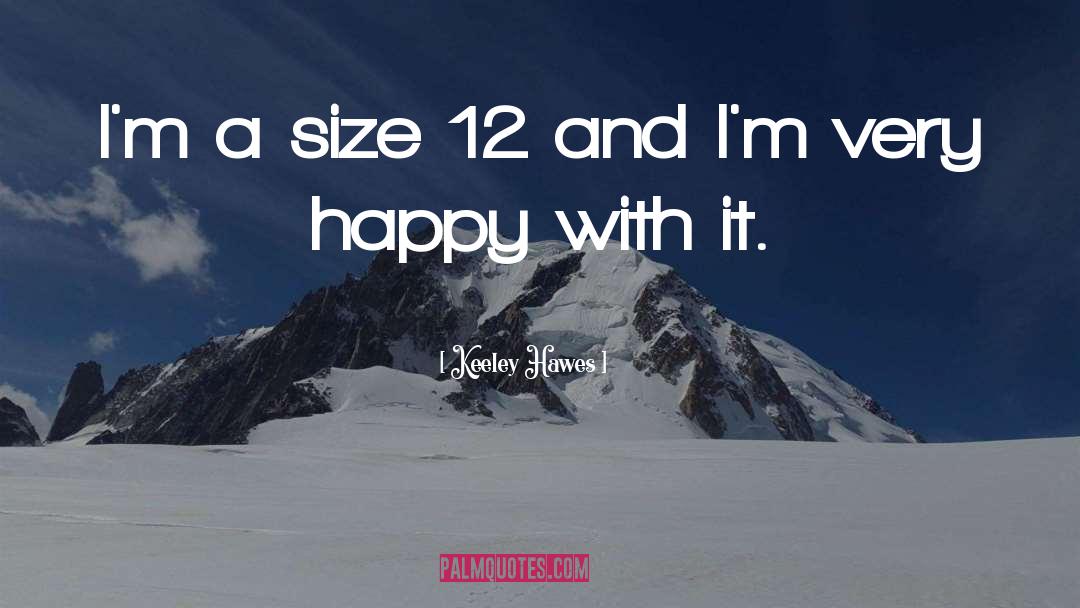 Keeley Hawes Quotes: I'm a size 12 and