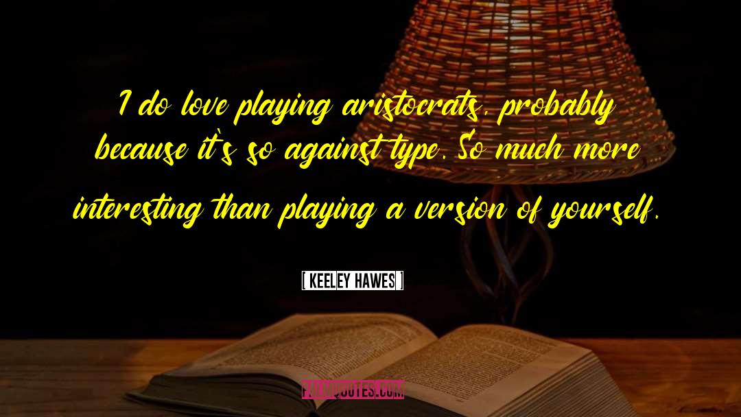 Keeley Hawes Quotes: I do love playing aristocrats,