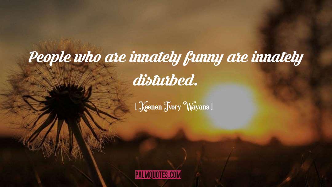 Keenen Ivory Wayans Quotes: People who are innately funny